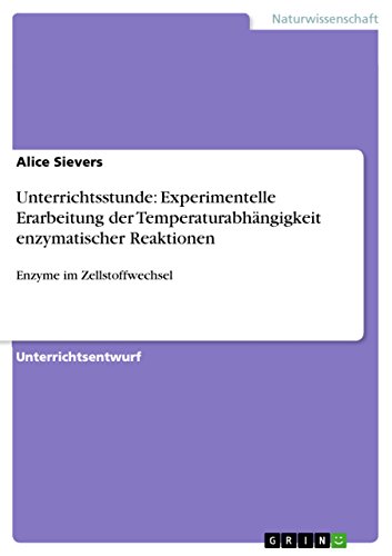 Unterrichtsstunde: Experimentelle Erarbeitung der Temperaturabhängigkeit enzymatischer Reaktionen: Enzyme im Zellstoffwechsel