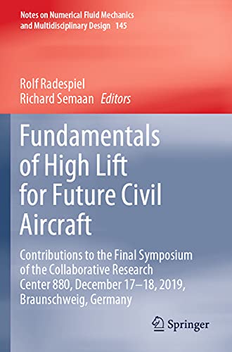 Fundamentals of High Lift for Future Civil Aircraft: Contributions to the Final Symposium of the Collaborative Research Center 880, December 17-18, ... and Multidisciplinary Design, 145, Band 145)