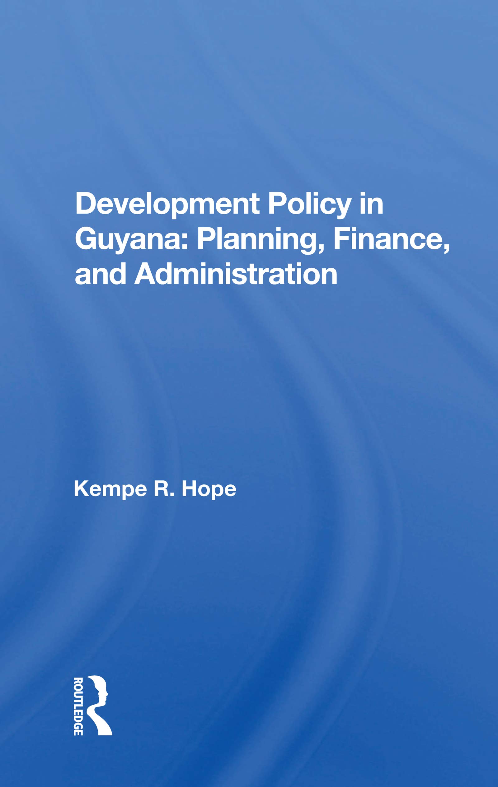 Development Policy In Guyana: Planning, Finance, and Administration: Planning, Finance, And Administration