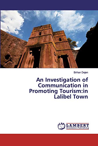 An Investigation of Communication in Promoting Tourism:in Lalibel Town