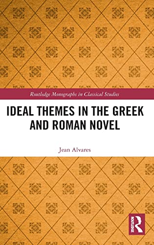 Ideal Themes in the Greek and Roman Novel (Routledge Monographs in Classical Studies)
