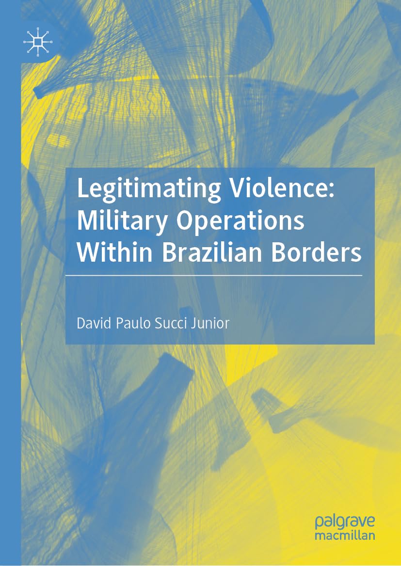 Legitimating Violence: Military Operations Within Brazilian Borders (Critical Security Studies in the Global South)