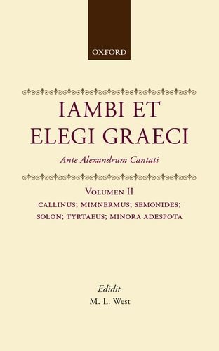 Iambi Et Elegi Graeci: Ante Alexandrum Cantati : Callinus Mimnermus Semonides Solon Tyrtaeus Minora Adespota (IAMBI ET ELEGI GRAECI ANTE ALEXANDRUM CANTATI 2ND EDITION)