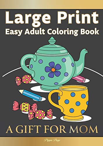 Large Print Easy Adult Coloring Book A GIFT FOR MOM: The Perfect Present For Seniors, Beginners & Anyone Who Enjoys Easy Coloring