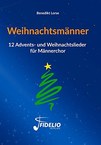 Weihnachtsmänner: 12 Advents- und Weihnachtslieder für Männerchor (Fidelio Weihnachtsedition)