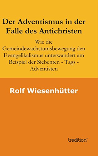 Der Adventismus in der Falle des Antichristen: Wie die Gemeindewachstumsbewegung den Evangelikalismus unterwandert am Beispiel der Siebenten - Tags - Adventisten