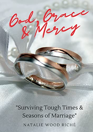 God, Grace & Mercy: : Surviving Tough Times & Seasons of Marriage