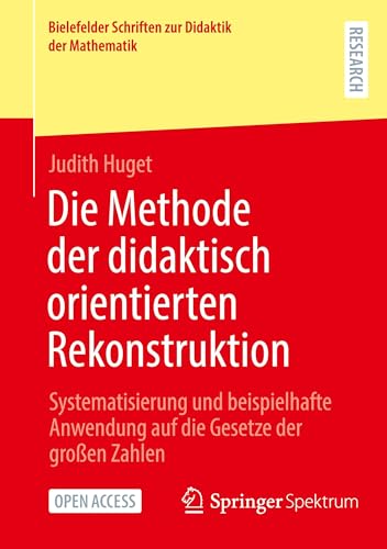 Die Methode der didaktisch orientierten Rekonstruktion: Systematisierung und beispielhafte Anwendung auf die Gesetze der großen Zahlen (Bielefelder Schriften zur Didaktik der Mathematik, 11, Band 11)