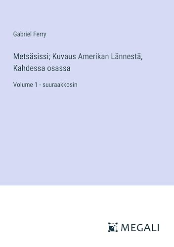 Metsäsissi; Kuvaus Amerikan Lännestä, Kahdessa osassa: Volume 1 - suuraakkosin