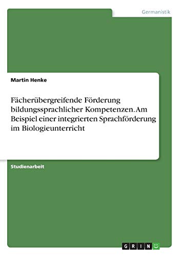 Fächerübergreifende Förderung bildungssprachlicher Kompetenzen. Am Beispiel einer integrierten Sprachförderung im Biologieunterricht