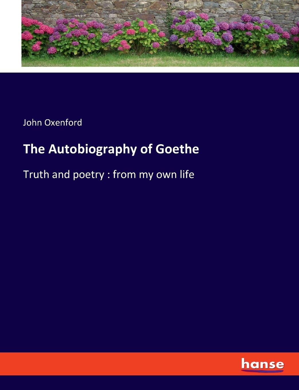 The Autobiography of Goethe: Truth and poetry : from my own life