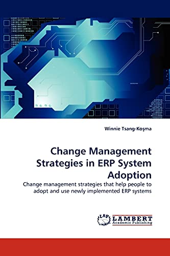 Change Management Strategies in ERP System Adoption: Change management strategies that help people to adopt and use newly implemented ERP systems