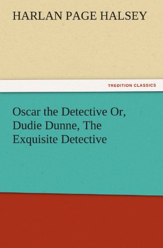 Oscar the Detective Or, Dudie Dunne, The Exquisite Detective (TREDITION CLASSICS)