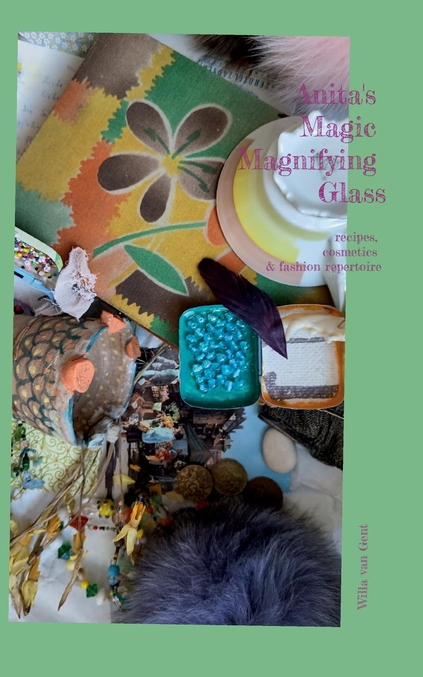 Anita's Magic Magnifying Glass: recipes, cosmetics & fashion repertoire