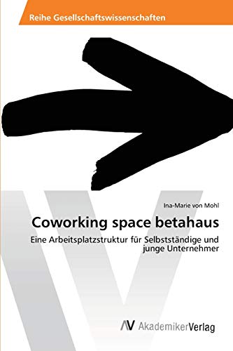 Coworking space betahaus: Eine Arbeitsplatzstruktur für Selbstständige und junge Unternehmer