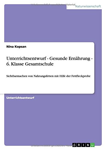 Unterrichtsentwurf - Gesunde Ernährung - 6. Klasse Gesamtschule: Sichtbarmachen von Nahrungsfetten mit Hilfe der Fettfleckprobe