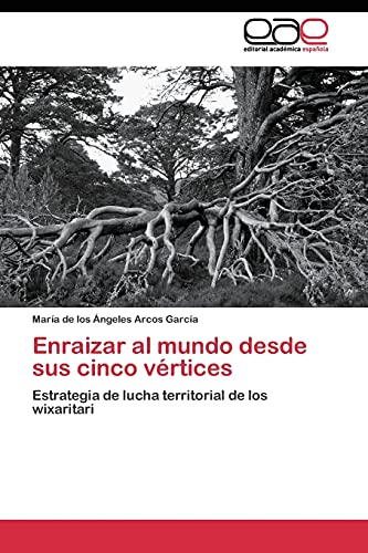 Enraizar al mundo desde sus cinco vértices: Estrategia de lucha territorial de los wixaritari