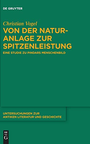 Von der Naturanlage zur Spitzenleistung: Eine Studie zu Pindars Menschenbild (Untersuchungen zur antiken Literatur und Geschichte, Band 137)