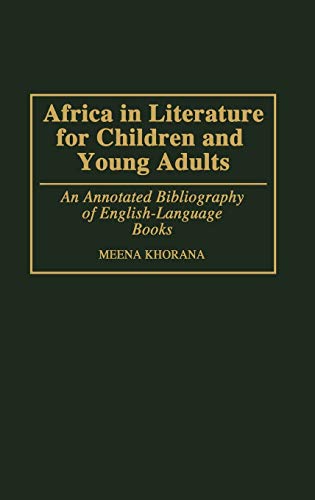 Africa in Literature for Children and Young Adults: An Annotated Bibliography of English-Language Books (Bibliographies and Indexes in World Literature)