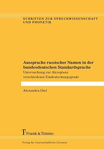 Aussprache russischer Namen in der bundesdeutschen Standardsprache: Untersuchung zur Akzeptanz verschiedener Eindeutschungsgrade (Schriften zur Sprechwissenschaft und Phonetik)