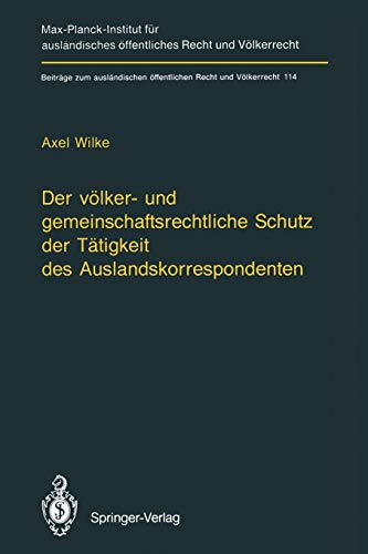 Der völker- und gemeinschaftsrechtliche Schutz der Tätigkeit des Auslandskorrespondenten/The Protection of Foreign Correspondents in International Law ... Recht und Völkerrecht, 114, Band 114)