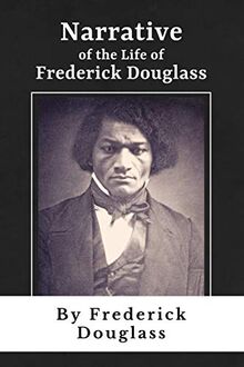 Narrative of the Life of Frederick Douglass: A True Story About an American Slave | Complete and Unabridged