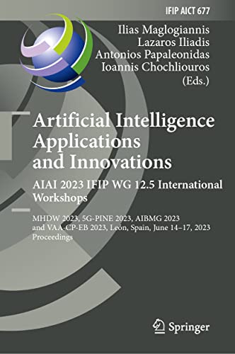 Artificial Intelligence Applications and Innovations. AIAI 2023 IFIP WG 12.5 International Workshops: MHDW 2023, 5G-PINE 2023, ΑΙBMG 2023, and ... and Communication Technology, 677, Band 677)