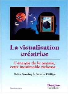 La visualisation créatrice : l'énergie de la pensée, cette inestimable richesse