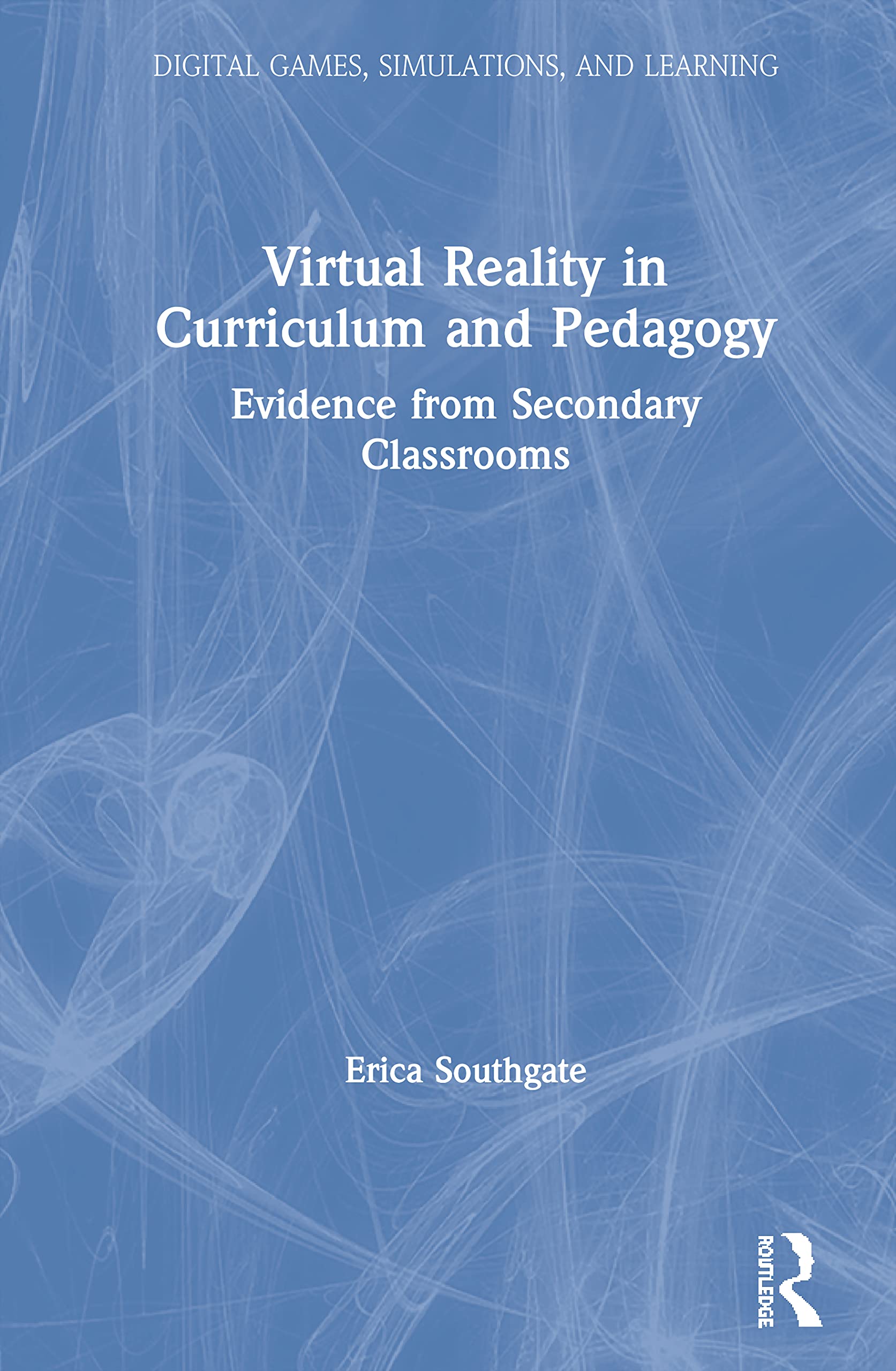 Virtual Reality in Curriculum and Pedagogy: Evidence from Secondary Classrooms (Digital Games, Simulations, and Learning)