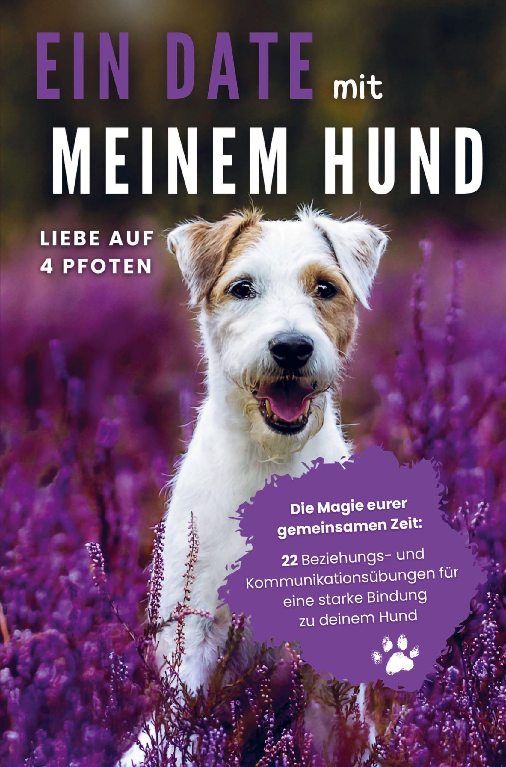 Ein Date mit meinem Hund: 22 Beziehungs- und Kommunikationsübungen für eine starke Bindung zu deinem Hund: Liebe auf 4 Pfoten - Die Magie eurer gemeinsamen Zeit