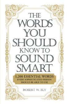 The Words You Should Know Sound Smart: 1, 200 Essential Words Every Sophisticated Person Should Be Able to Use