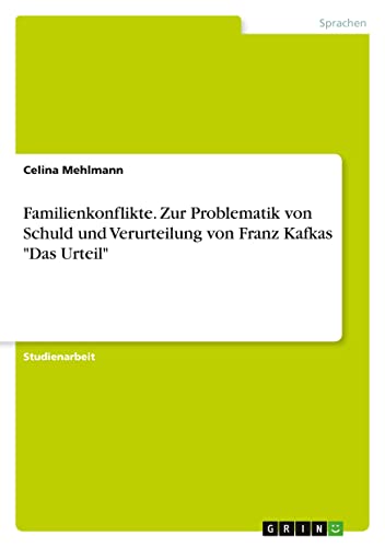 Familienkonflikte. Zur Problematik von Schuld und Verurteilung von Franz Kafkas Das Urteil