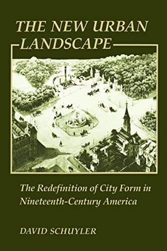 The New Urban Landscape: The Redefinition of City Form in Nineteenth-Century America (New Studies in American Intellectual and Cultural History)
