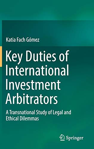 Key Duties of International Investment Arbitrators: A Transnational Study of Legal and Ethical Dilemmas