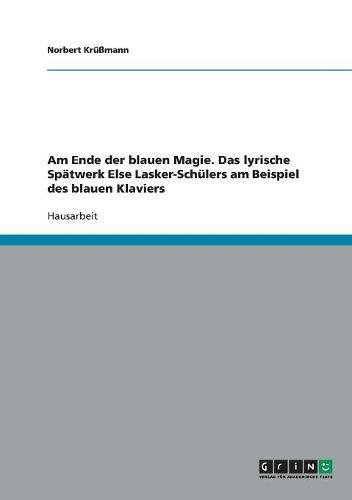 Am Ende der blauen Magie. Das lyrische Spätwerk Else Lasker-Schülers am Beispiel des blauen Klaviers
