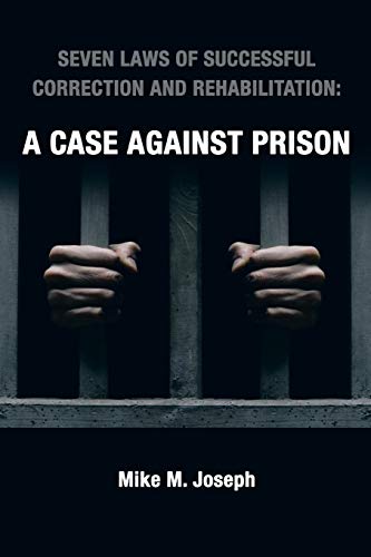 Seven Laws of Successful Correction and Rehabilitation: A Case Against Prison