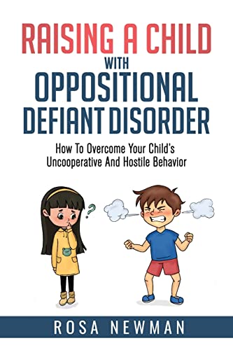 Raising a Child with Oppositional Defiant Disorder: How to Overcome Your Child’s Uncooperative and Hostile Behavior