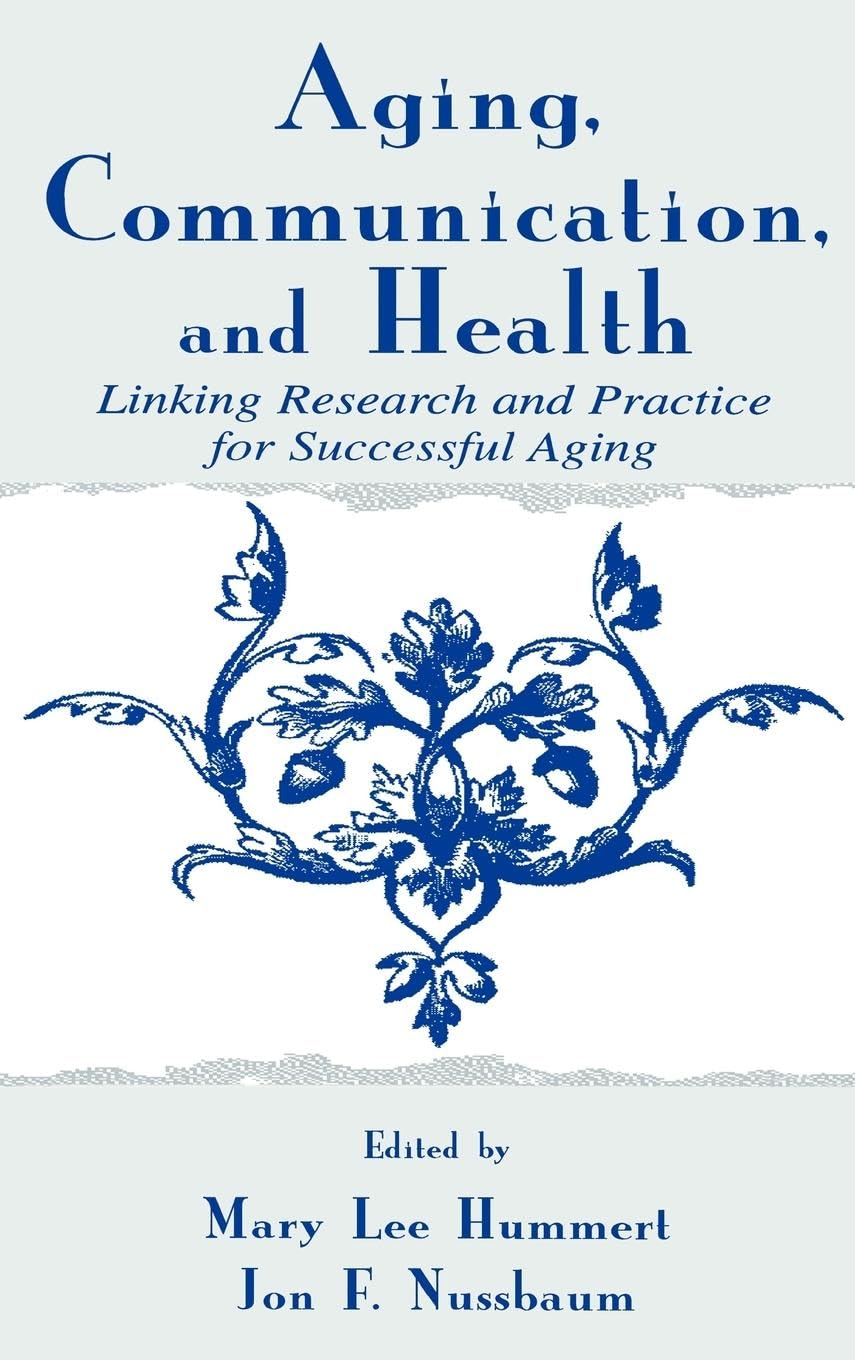 Aging, Communication, and Health: Linking Research and Practice for Successful Aging (Lea's Communication Series)
