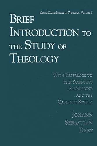 Brief Introduction to the Study of Theology: With Reference to the Scientific Standpoint and the Catholic System (Notre Dame Studies in Theology, Vo)
