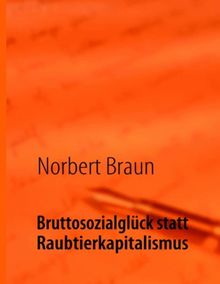 Bruttosozialglück statt Raubtierkapitalismus: Ein Versuch, der wirtschaftlichen Götterdämmerung des Westens entgegenzuwirken