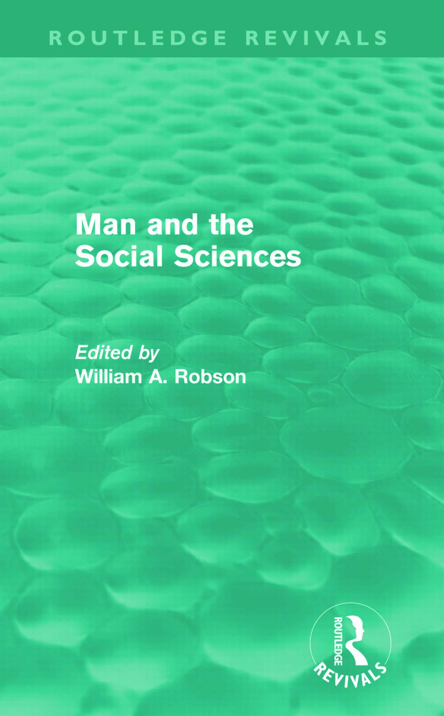 Man and the Social Sciences (Routledge Revivals): Twelve lectures delivered at the London School of Economics and Political Science tracing the ... social sciences during the present century