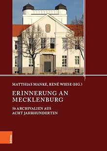 Erinnerung an Mecklenburg: 50 Archivalien aus acht Jahrhunderten (Quellen und Studien aus den Landesarchiven Mecklenburg-Vorpommerns, Band 22)