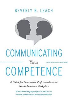 COMMUNICATING YOUR COMPETENCE: A Guide for Non-Native Professionals in the North American Workplace