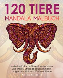 120 Tiere Mandala Malbuch: In die fantastische Tierwelt eintauchen und kreativ Stress abbauen mit dem magischen Malbuch für Erwachsene (Elefanten, Eulen, Löwen, Katzen und viele mehr!)