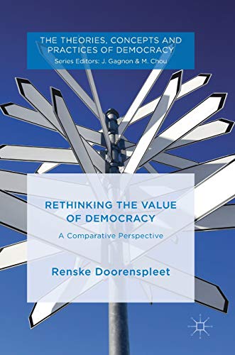 Rethinking the Value of Democracy: A Comparative Perspective (The Theories, Concepts and Practices of Democracy)