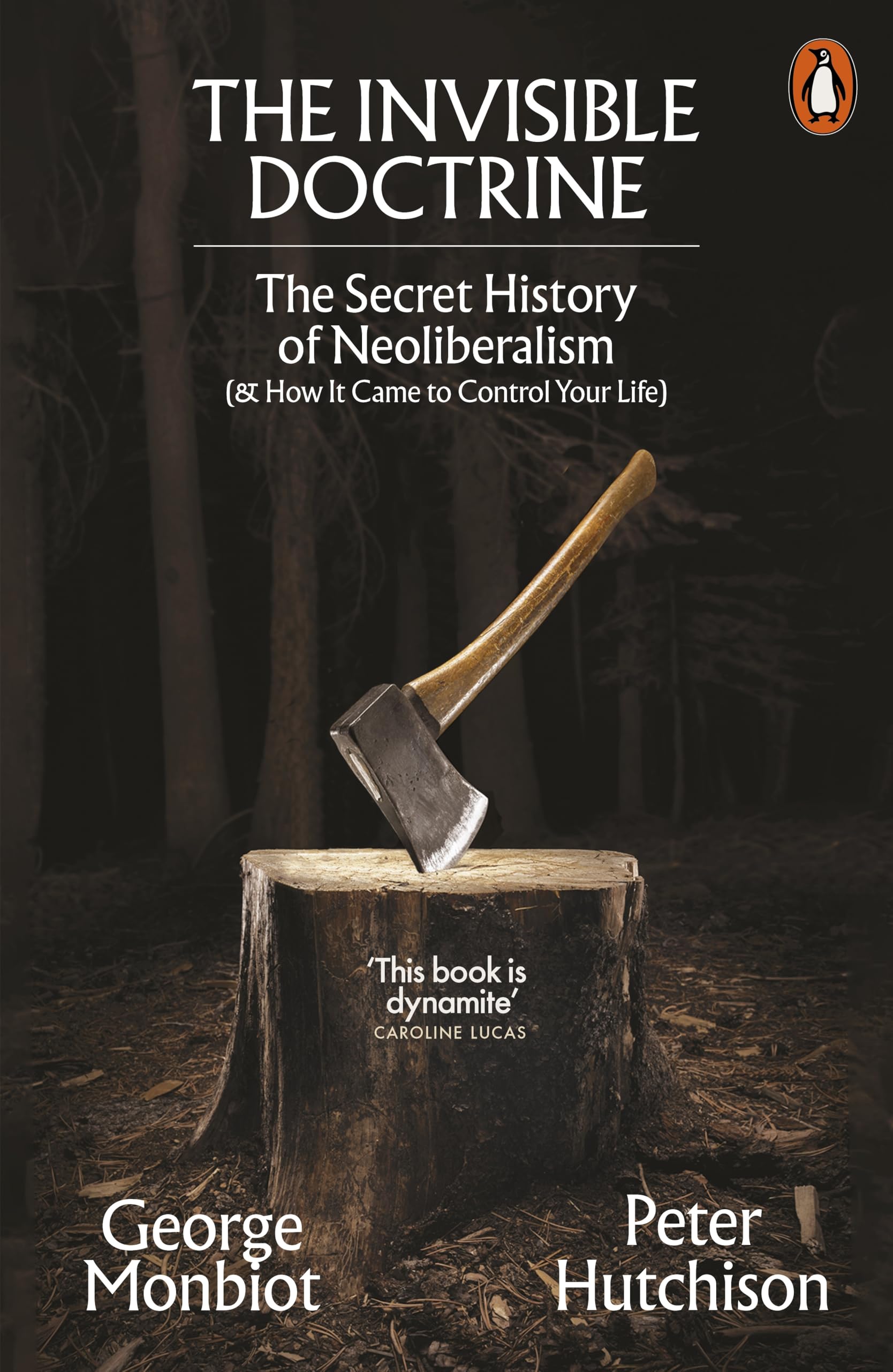The Invisible Doctrine: The Secret History of Neoliberalism (& How It Came to Control Your Life)