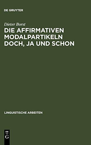 Die affirmativen Modalpartikeln doch, ja und schon: Ihre Bedeutung, Funktion, Stellung und ihr Vorkommen (Linguistische Arbeiten, 164, Band 164)