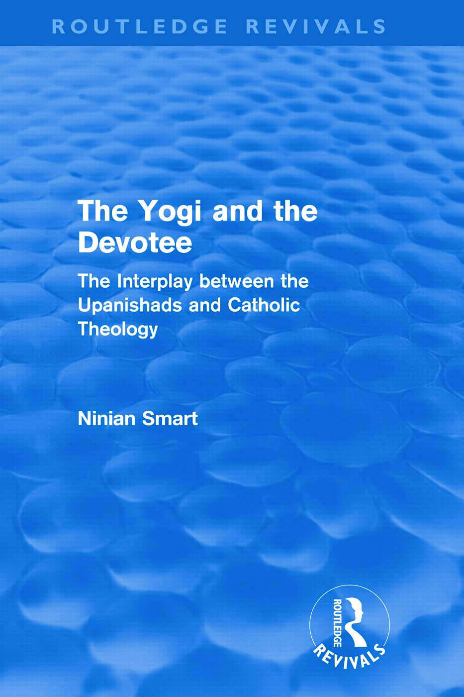 The Yogi and the Devotee (Routledge Revivals): The Interplay Between the Upanishads and Catholic Theology