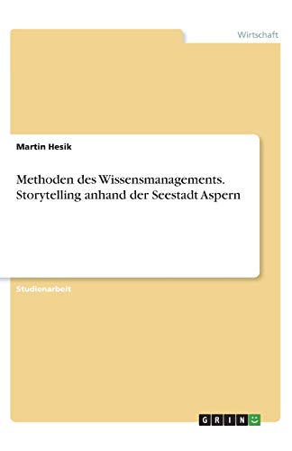 Methoden des Wissensmanagements. Storytelling anhand der Seestadt Aspern
