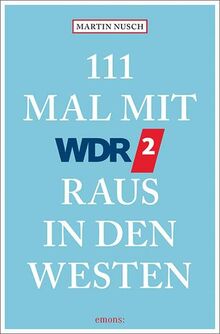 111 Mal mit WDR 2 raus in den Westen: Reiseführer